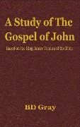 A Study of the Gospel of John - B. D. Gray