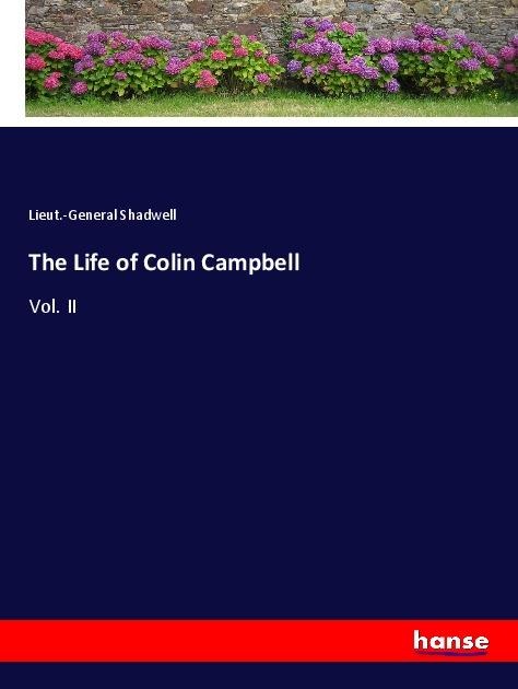 The Life of Colin Campbell - Lieut. -General Shadwell