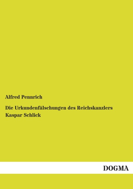 Die Urkundenfälschungen des Reichskanzlers Kaspar Schlick - Alfred Pennrich