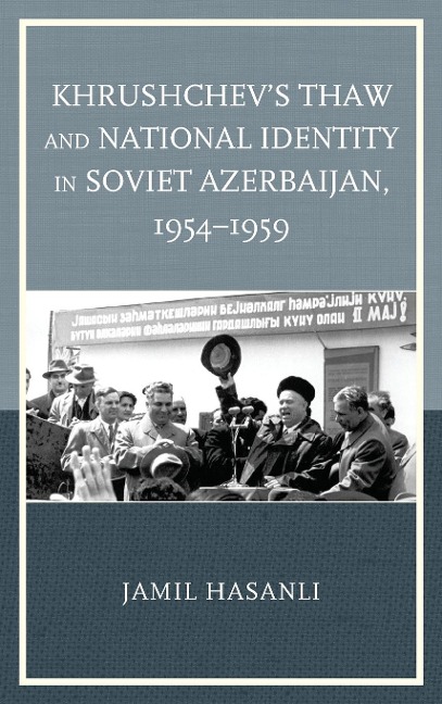 Khrushchev's Thaw and National Identity in Soviet Azerbaijan, 1954-1959 - Jamil Hasanli