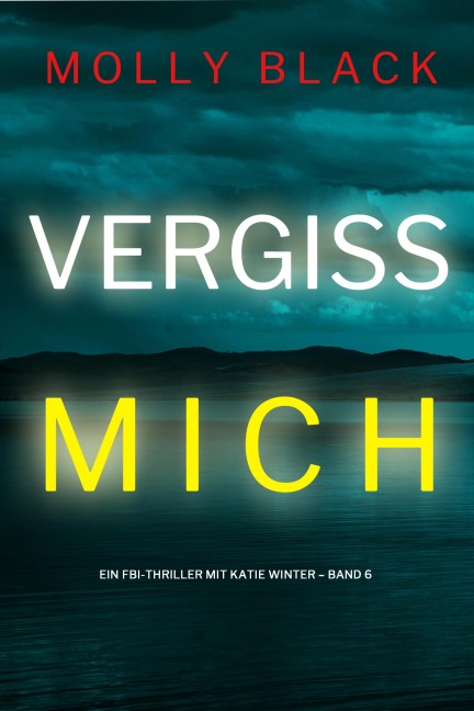 Vergiss mich (Ein FBI-Thriller mit Katie Winter - Band 6) - Molly Black