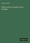 Cover-Bild zum Titel 'Meister Andrea: Lustspiel in zwei Aufzügen' von 'Emanuel Geibel'