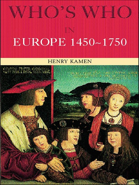 Who's Who in Europe 1450-1750 - Henry Kamen