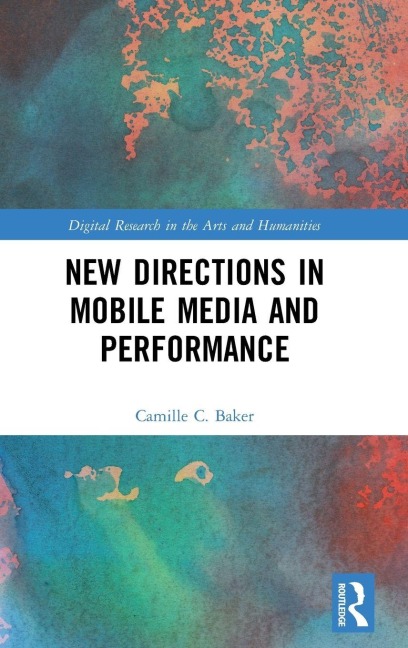 New Directions in Mobile Media and Performance - Camille Baker