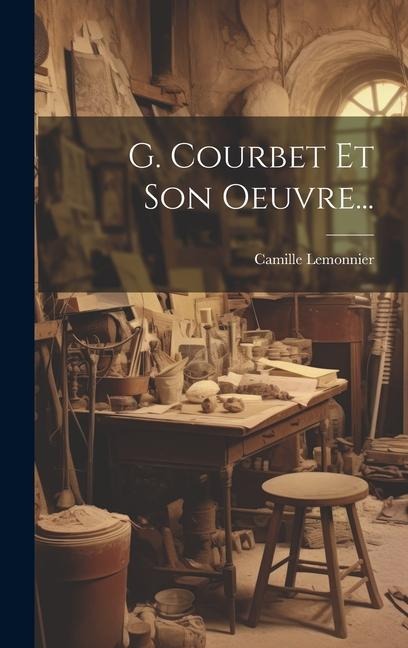 G. Courbet Et Son Oeuvre... - Camille Lemonnier