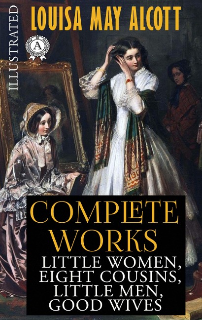Louisa May Alcott. Complete Works. Illustrated - Louisa May Alcott