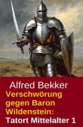 Cover-Bild zum Titel 'Verschwörung gegen Baron Wildenstein: Tatort Mittelalter 1' von 'Alfred Bekker'