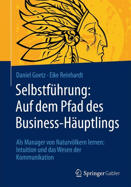 Selbstführung: Auf dem Pfad des Business-Häuptlings - Eike Reinhardt, Daniel Goetz