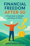 Cover-Bild zum Titel 'Financial Freedom After 50: A Fresh Start to Wealth and Peace of Mind"' von 'Bellou'