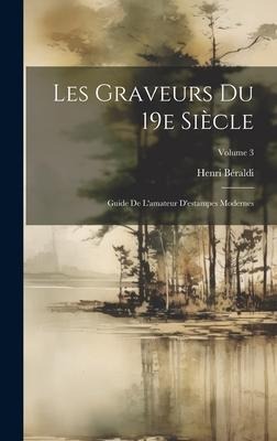 Les graveurs du 19e siècle; guide de l'amateur d'estampes modernes; Volume 3 - Henri Béraldi