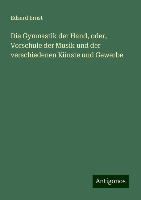 Die Gymnastik der Hand, oder, Vorschule der Musik und der verschiedenen Künste und Gewerbe - Edzard Ernst