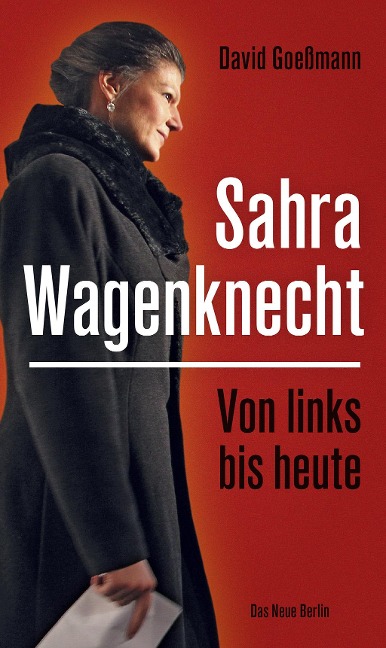 Von links bis heute: Sahra Wagenknecht - David Goeßmann