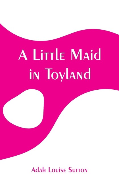 A Little Maid in Toyland - Adah Louise Sutton