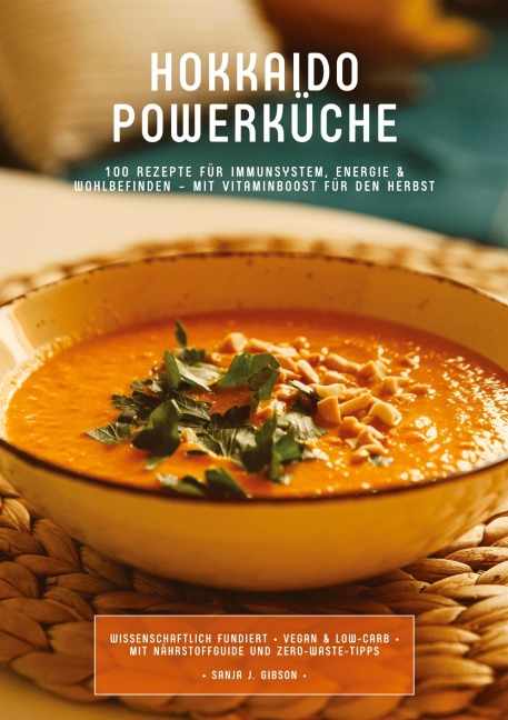 Hokkaido Powerküche: 100 Rezepte für Immunsystem, Energie & Wohlbefinden - Mit Vitaminboost für den Herbst (Wissenschaftlich fundiert ¿ Vegan & Low-Carb ¿ Mit Nährstoffguide und Zero-Waste-Tipps) - Sanja J. Gibson