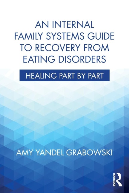 An Internal Family Systems Guide to Recovery from Eating Disorders - Amy Yandel Grabowski