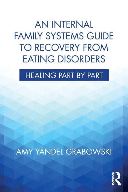 An Internal Family Systems Guide to Recovery from Eating Disorders - Amy Yandel Grabowski