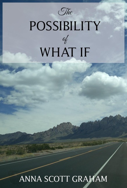 The Possibility of What If (That Which Can Be Remembered, #1) - Anna Scott Graham
