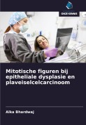 Cover-Bild zum Titel 'Mitotische figuren bij epitheliale dysplasie en plaveiselcelcarcinoom' von 'Alka Bhardwaj'