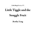 Little Tiggle and the Snuggle Fruit (Little Miggle Stories, #7) - Bertha Tang
