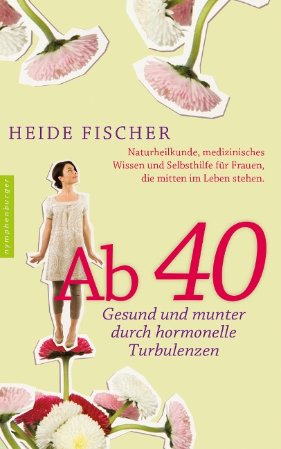 Ab 40 - gesund und munter durch hormonelle Turbulenzen - Heide Fischer