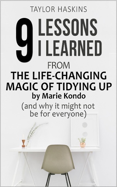 9 Lessons I Learned from The Life Changing Magic of Tidying Up by Marie Kondo (And Why It May Not Be For Everyone) - Taylor Haskins