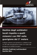 Cover-Bild zum Titel 'Destino degli antibiotici locali rispetto a quelli sistemici con PRF nella guarigione del 3° molare' von 'Akshim Sukhraj Lalchandani, Sachin Dev'