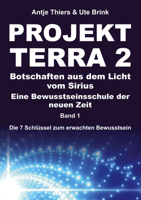 PROJEKT TERRA 2 - Botschaften aus dem Licht vom Sirius - Eine Bewusstseinsschule der neuen Zeit - Antje Thiers, Ute Brink