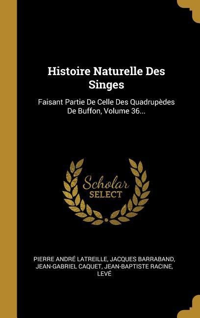 Histoire Naturelle Des Singes - Pierre André Latreille, Jacques Barraband, Jean-Gabriel Caquet