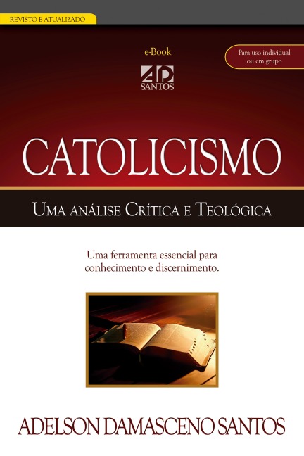 Catolicismo. Uma análise Crítica e Teológica - Adelson Damasceno Santos