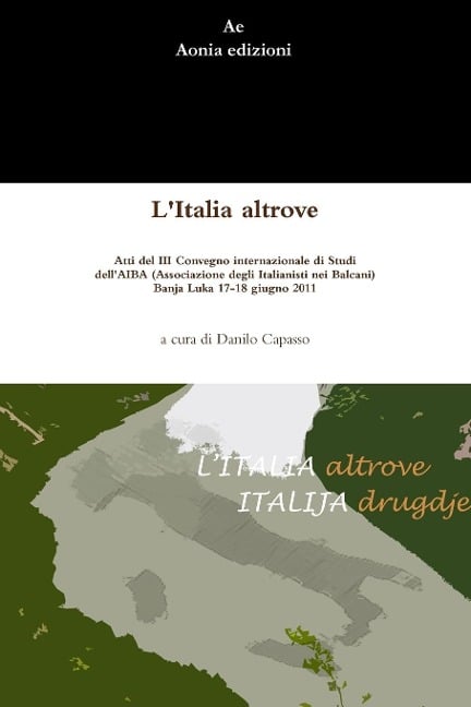 L'Italia altrove. Atti del III Convegno internazionale di Studi dell'AIBA (Associazione degli Italianisti nei Balcani), Banja Luka 17-18 giugno 2011 - Danilo Capasso