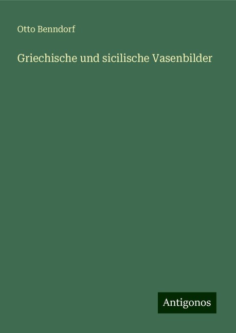 Griechische und sicilische Vasenbilder - Otto Benndorf