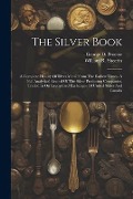 The Silver Book: A Complete History Of Silver Metal From The Earliest Times. A Full Analytical Record Of The Silver Producing Companies - William R. Sheerin