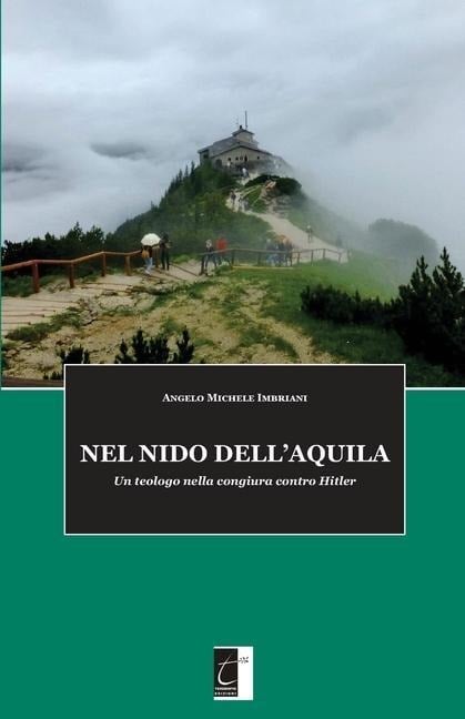 Nel Nido Dell'aquila: Un teologo nella congiura contro Hitler - Angelo Michele Imbriani