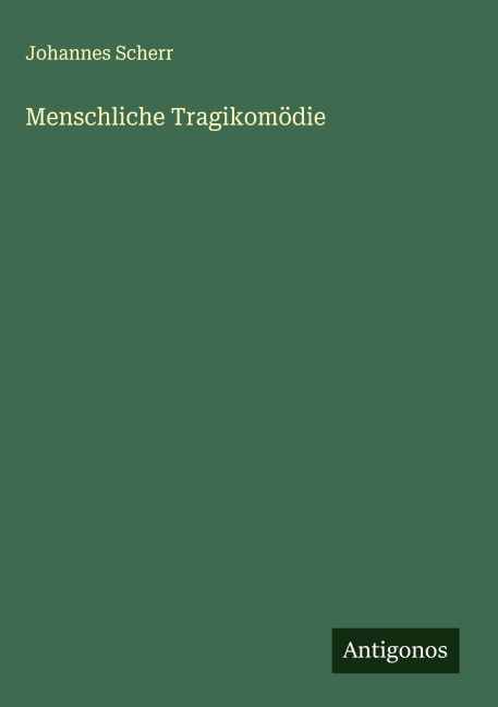 Menschliche Tragikomödie - Johannes Scherr
