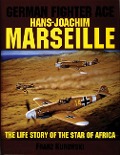 German Fighter Ace Hans-Joachim Marseille: The Life Story of the "Star of Africa" - Franz Kurowski