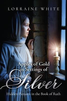 Apples of Gold in Settings of Silver - Lorraine White