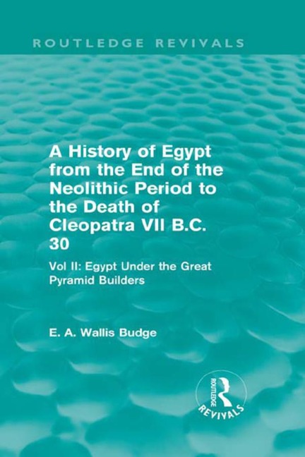 A History of Egypt from the End of the Neolithic Period to the Death of Cleopatra VII B.C. 30 (Routledge Revivals) - E. A. Budge