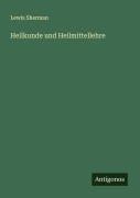 Cover-Bild zum Titel 'Heilkunde und Heilmittellehre' von 'Lewis Sherman'