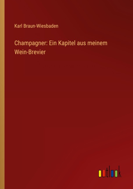Champagner: Ein Kapitel aus meinem Wein-Brevier - Karl Braun-Wiesbaden