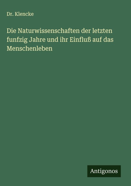 Die Naturwissenschaften der letzten funfzig Jahre und ihr Einfluß auf das Menschenleben - Klencke