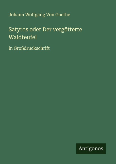 Satyros oder Der vergötterte Waldteufel - Johann Wolfgang von Goethe