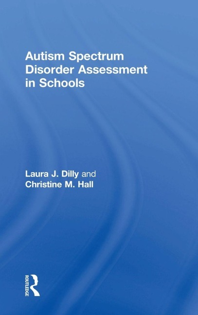 Autism Spectrum Disorder Assessment in Schools - Laura Dilly, Christine Hall