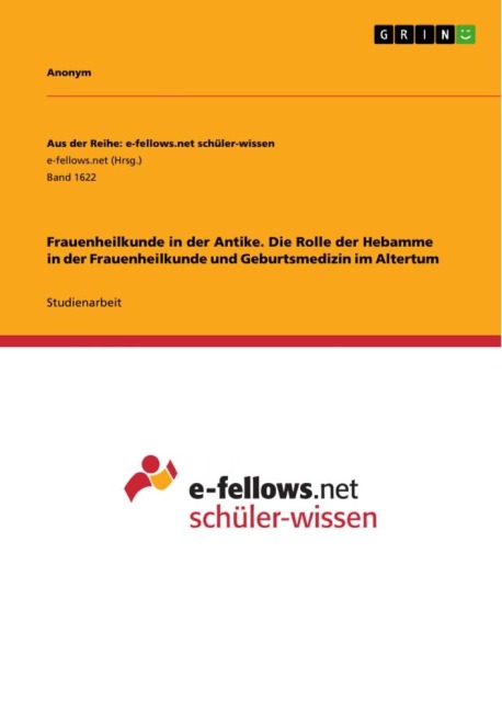 Frauenheilkunde in der Antike. Die Rolle der Hebamme in der Frauenheilkunde und Geburtsmedizin im Altertum - Anonymous