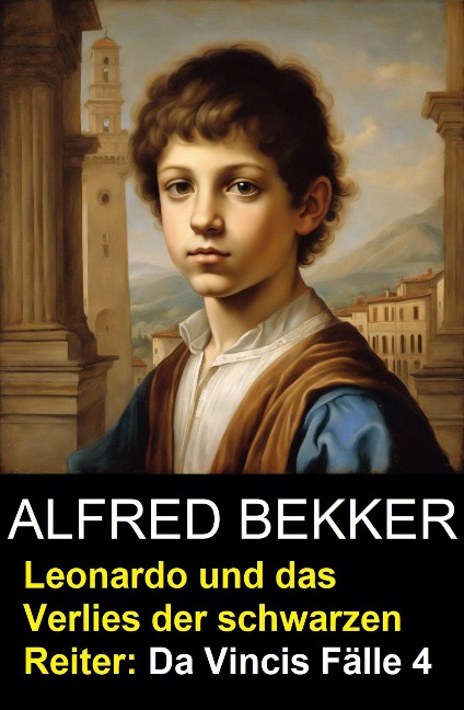 Leonardo und das Verlies der schwarzen Reiter: Da Vincis Fälle 4 - Alfred Bekker