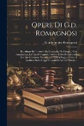 Opere Di G.d. Romagnosi: Riordinate Ed Illustrate Da Alessandro De Giorgi ... Con Annotazioni, La Vita Dell'autore, L'indice Delle Definizioni - Giandomenico Romagnosi