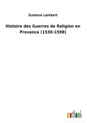 Cover-Bild zum Titel 'Histoire des Guerres de Religion en Provence (1530-1598)' von 'Gustave Lambert'