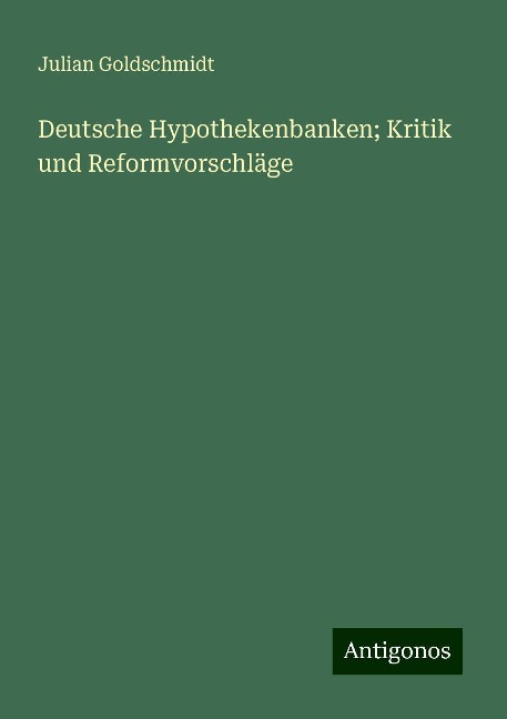 Deutsche Hypothekenbanken; Kritik und Reformvorschläge - Julian Goldschmidt