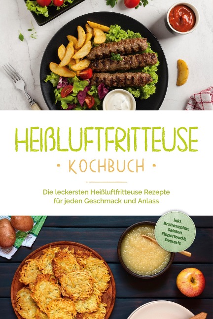 Heißluftfritteuse Kochbuch: Die leckersten Heißluftfritteuse Rezepte für jeden Geschmack und Anlass - inkl. Brotrezepten, Salaten, Fingerfood & Desserts - Anna-Lena Gerber