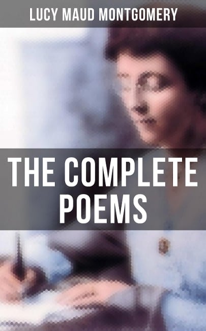 The Complete Poems of Lucy Maud Montgomery - Lucy Maud Montgomery