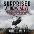 Surprised at Being Alive: An Accidental Helicopter Pilot in Vietnam and Beyond - Robert F. Curtis
